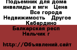 Подьемник для дома, инвалиды и мгн › Цена ­ 58 000 - Все города Недвижимость » Другое   . Кабардино-Балкарская респ.,Нальчик г.